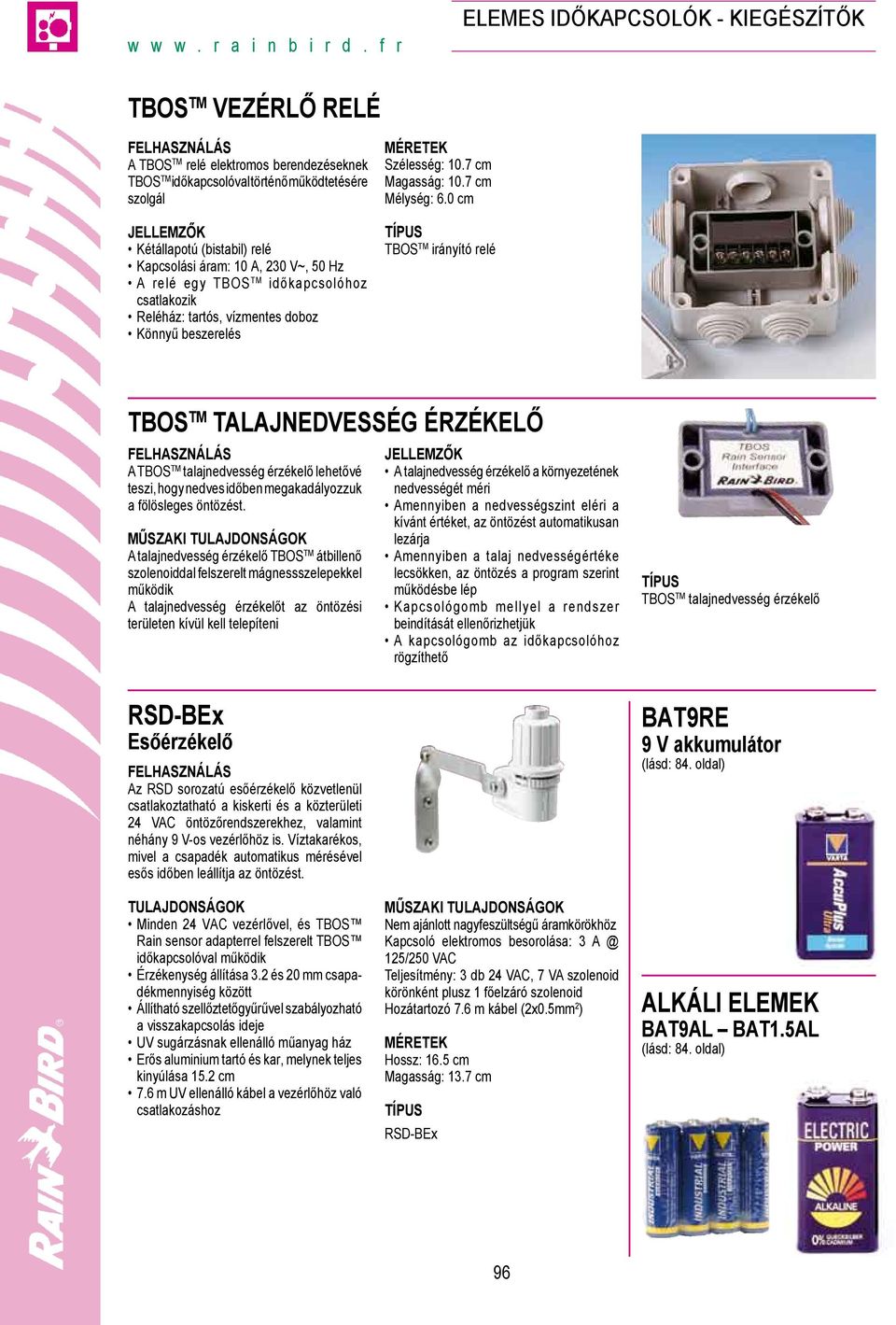 10 A, 230 V~, 50 Hz A relé egy TBOS TM időkapcsolóhoz csatlakozik Reléház: tartós, vízmentes doboz Könnyű beszerelés Szélesség: 10.7 cm Magasság: 10.7 cm Mélység: 6.