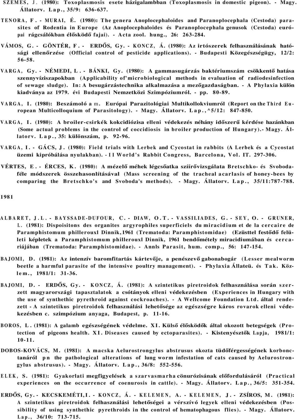 - Acta zool. hung., 26: 263-284. VÁMOS, G. - GÖNTÉR, F. - ERDŐS, Gy. - KONCZ, Á. (1980): Az irtószerek felhasználásának hatósági ellenőrzése (Official control of pesticide applications).