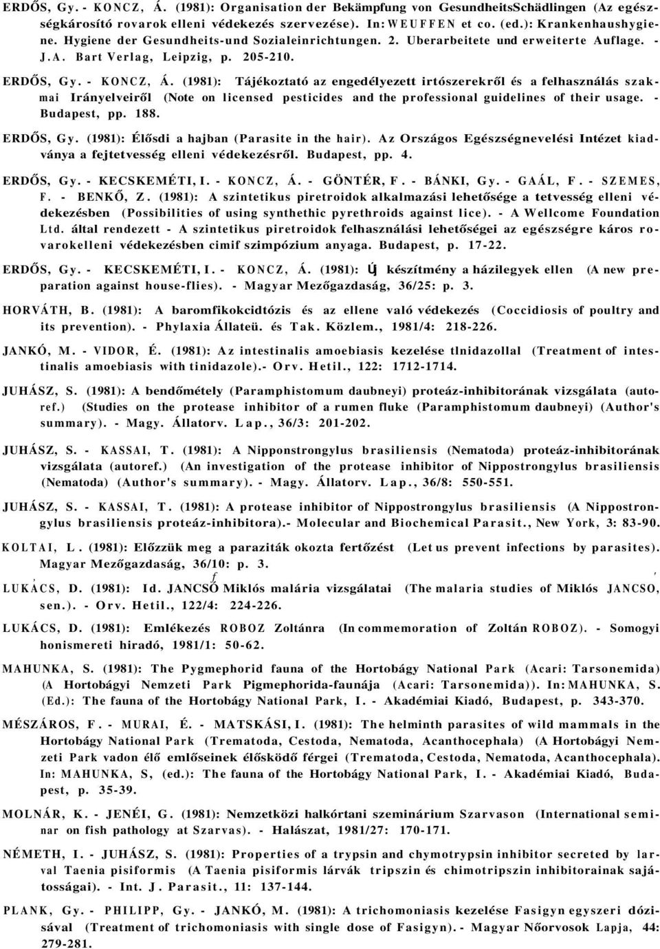 (1981): Tájékoztató az engedélyezett irtószerekről és a felhasználás szakmai Irányelveiről (Note on licensed pesticides and the professional guidelines of their usage. - Budapest, pp. 188. ERDŐS, Gy.