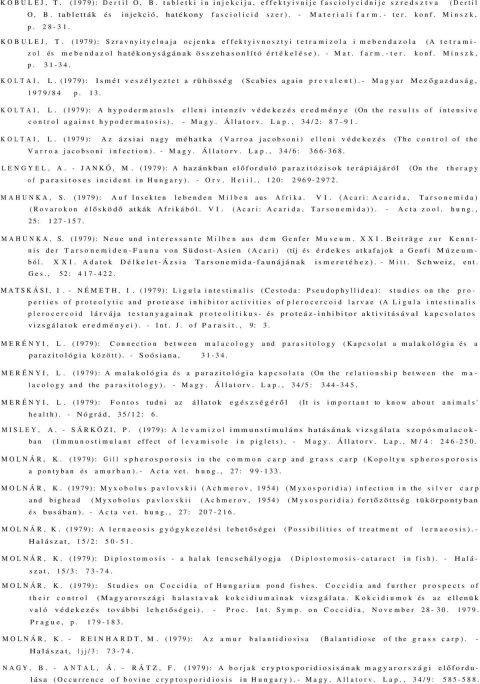 konf. Minszk, p. 31-34. KOLTAI, L. (1979): Ismét veszélyeztet a rühösség (Scabies again prevalent).- Magyar Mezőgazdaság, 1979/84 p. 13. KOLTAI, L. (1979): A hypodermatosls elleni intenzív védekezés eredménye (On the results of intensive control against hypodermatosis).