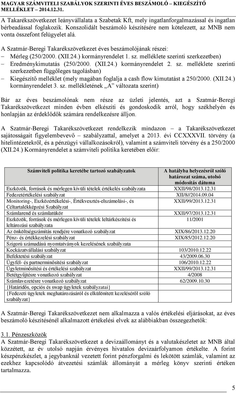 ) kormányrendelet 1. sz. melléklete szerkezetben) Eredménykimutatás (250/2000. (XII.24.) kormányrendelet 2. sz. melléklete szerkezetben függőleges tagolásban) Kiegészítő melléklet (mely magában foglalja a cash flow kimutatást a 250/2000.