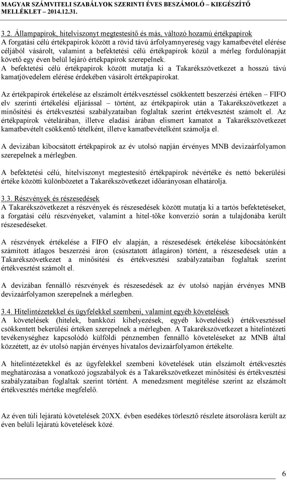 A befektetési célú papírok között mutatja ki a Takarékszövetkezet a hosszú távú kamatjövedelem elérése érdekében vásárolt papírokat.