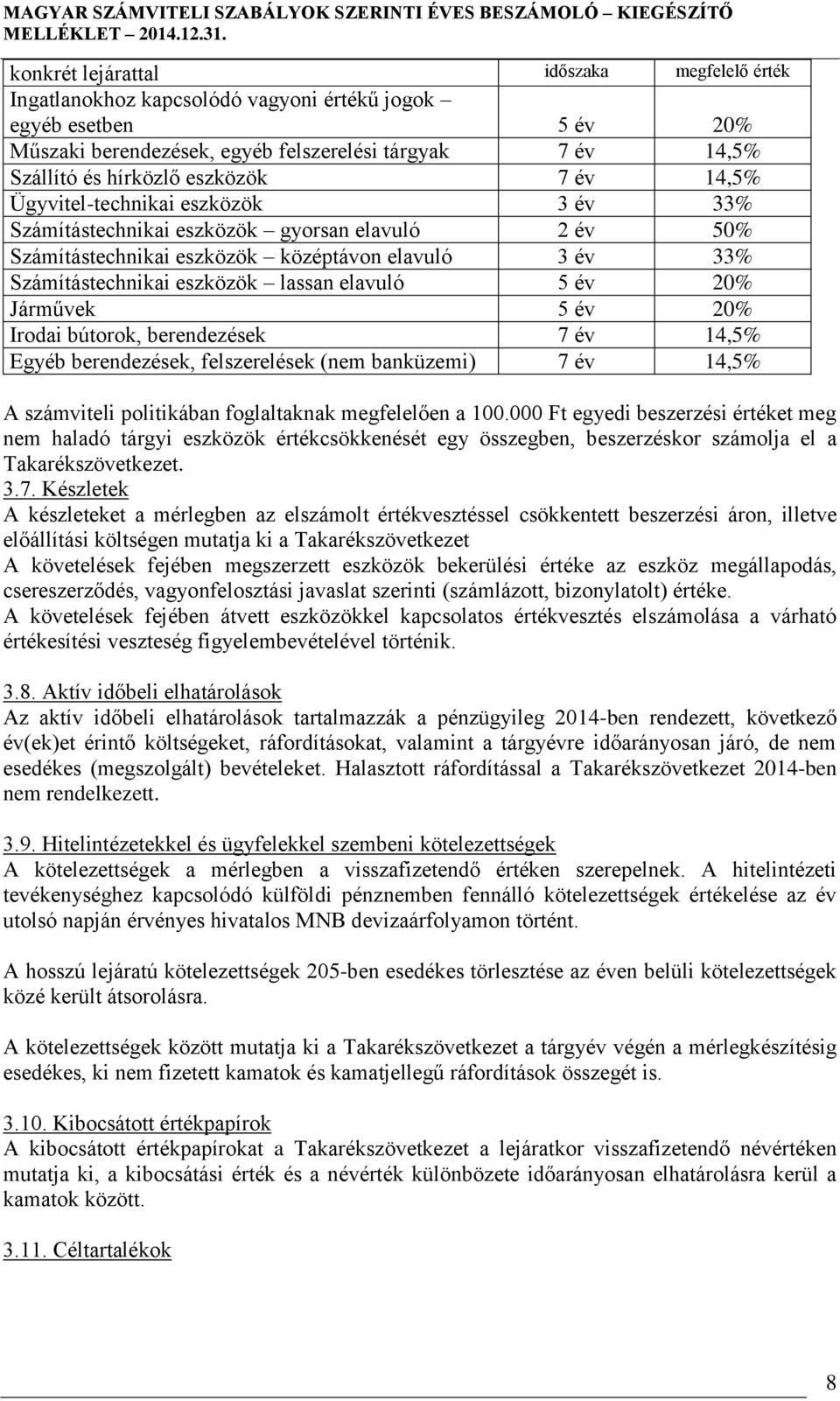 20% Járművek 5 év 20% Irodai bútorok, berendezések 7 év 14,5% Egyéb berendezések, felszerelések (nem banküzemi) 7 év 14,5% A számviteli politikában foglaltaknak megfelelően a 100.