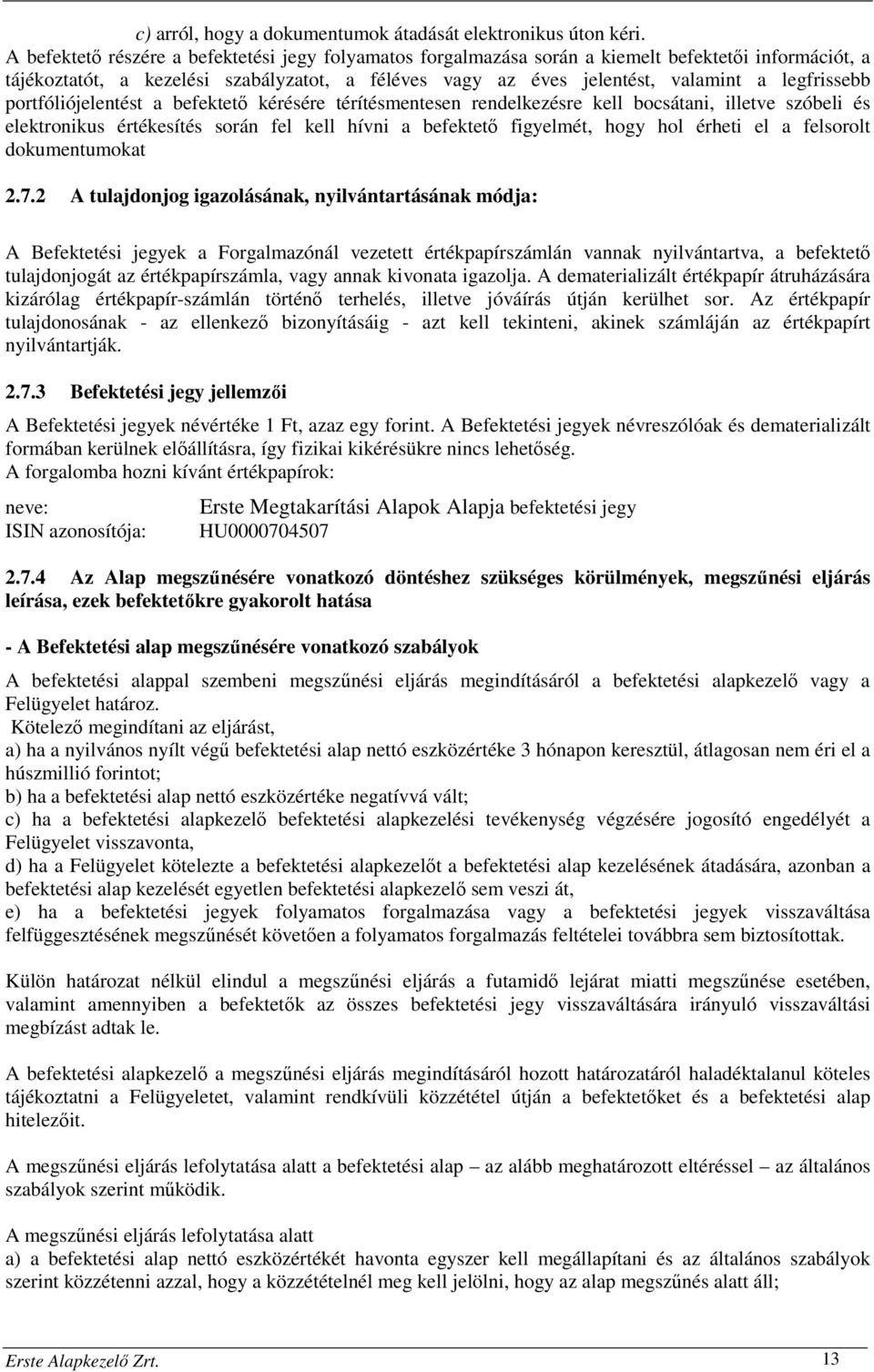 legfrissebb portfóliójelentést a befektető kérésére térítésmentesen rendelkezésre kell bocsátani, illetve szóbeli és elektronikus értékesítés során fel kell hívni a befektető figyelmét, hogy hol