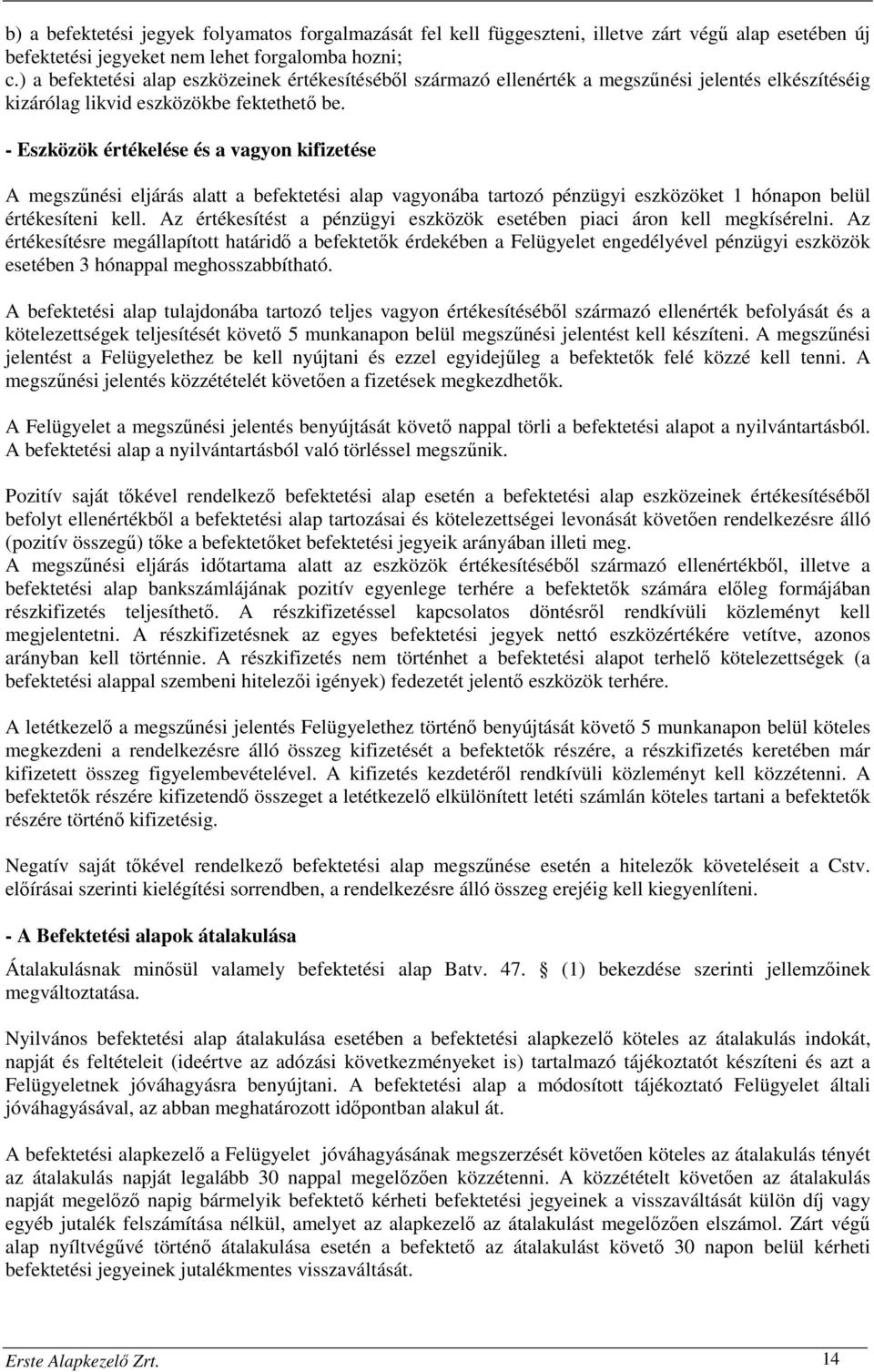 - Eszközök értékelése és a vagyon kifizetése A megszűnési eljárás alatt a befektetési alap vagyonába tartozó pénzügyi eszközöket 1 hónapon belül értékesíteni kell.