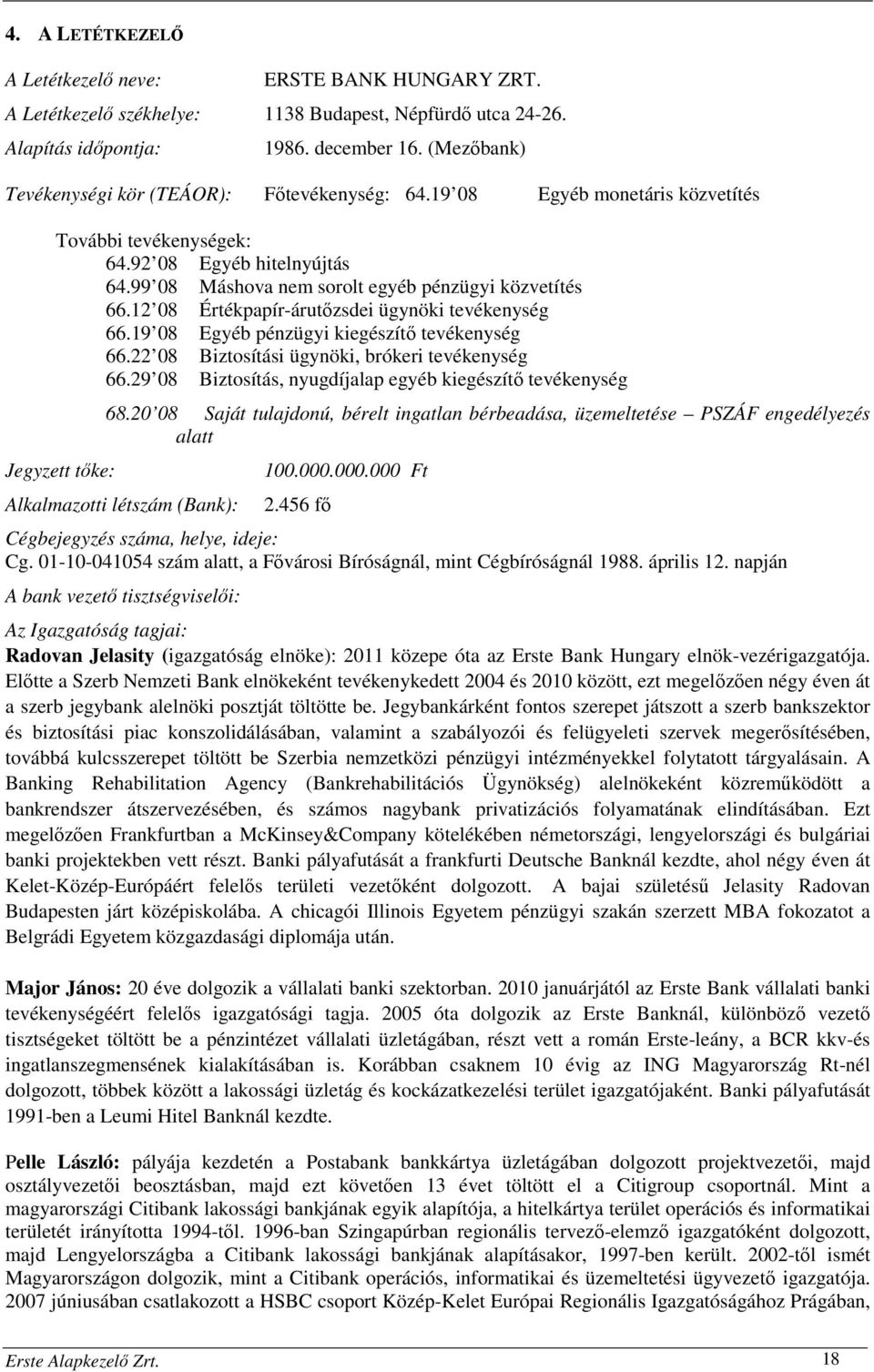 12 08 Értékpapír-árutőzsdei ügynöki tevékenység 66.19 08 Egyéb pénzügyi kiegészítő tevékenység 66.22 08 Biztosítási ügynöki, brókeri tevékenység 66.