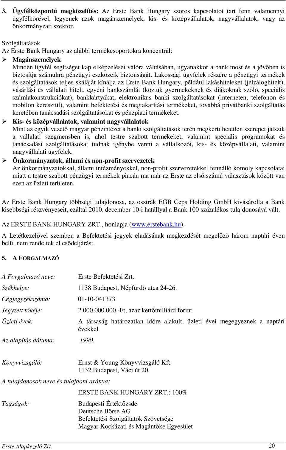 Szolgáltatások Az Erste Bank Hungary az alábbi termékcsoportokra koncentrál: Magánszemélyek Minden ügyfél segítséget kap elképzelései valóra váltásában, ugyanakkor a bank most és a jövőben is