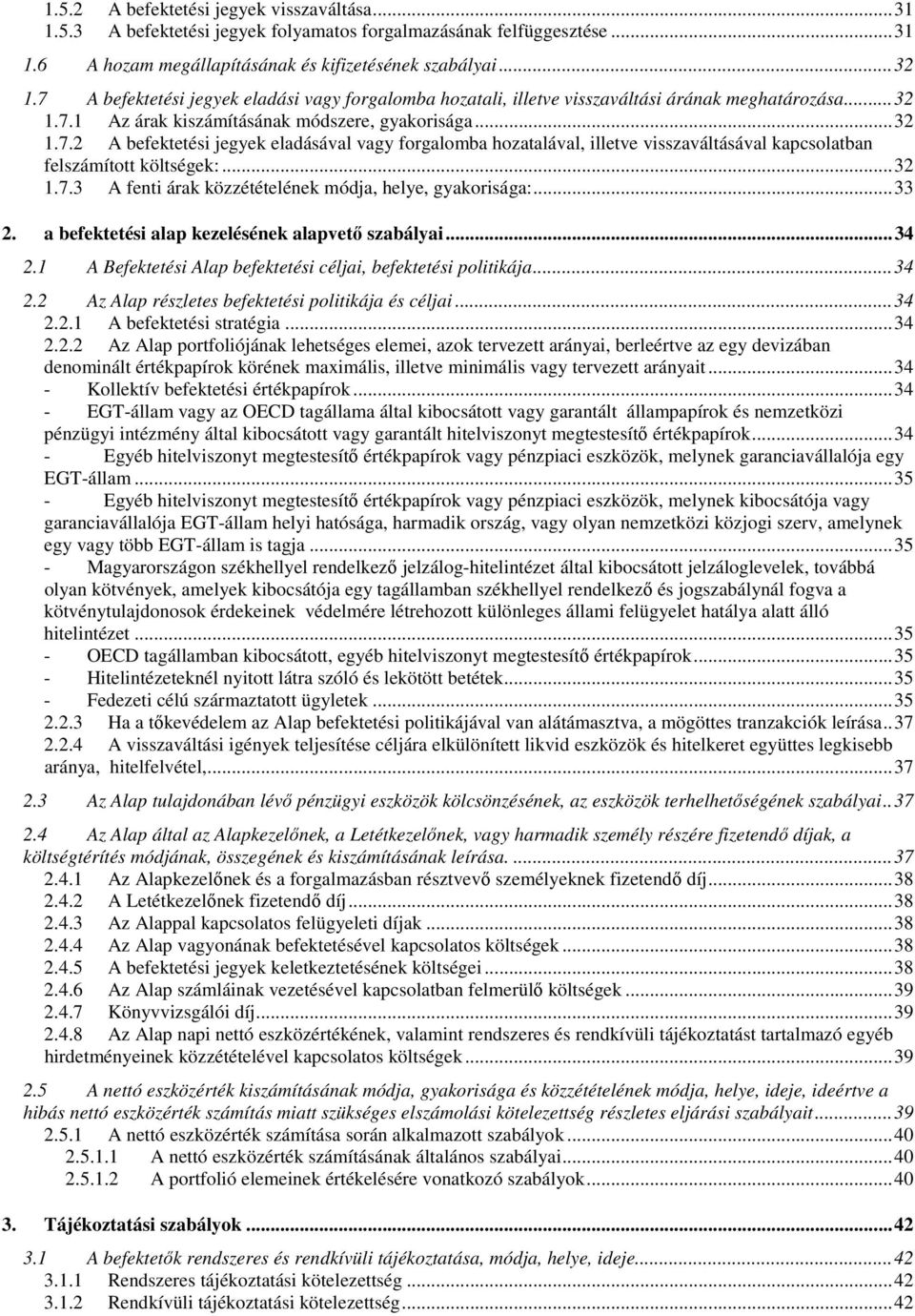 ..32 1.7.3 A fenti árak közzétételének módja, helye, gyakorisága:...33 2. a befektetési alap kezelésének alapvető szabályai...34 2.1 A Befektetési Alap befektetési céljai, befektetési politikája...34 2.2 Az Alap részletes befektetési politikája és céljai.