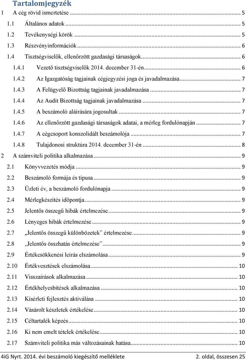 .. 7 1.4.5 A beszámoló aláírására jogosultak... 7 1.4.6 Az ellenőrzött gazdasági társaságok adatai, a mérleg fordulónapján... 7 1.4.7 A cégcsoport konszolidált beszámolója... 7 1.4.8 Tulajdonosi struktúra 2014.