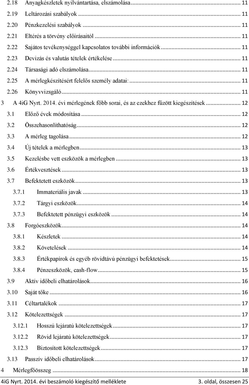 évi mérlegének főbb sorai, és az ezekhez fűzött kiegészítések... 12 3.1 Előző évek módosítása... 12 3.2 Összehasonlíthatóság... 12 3.3 A mérleg tagolása... 12 3.4 Új tételek a mérlegben... 13 3.