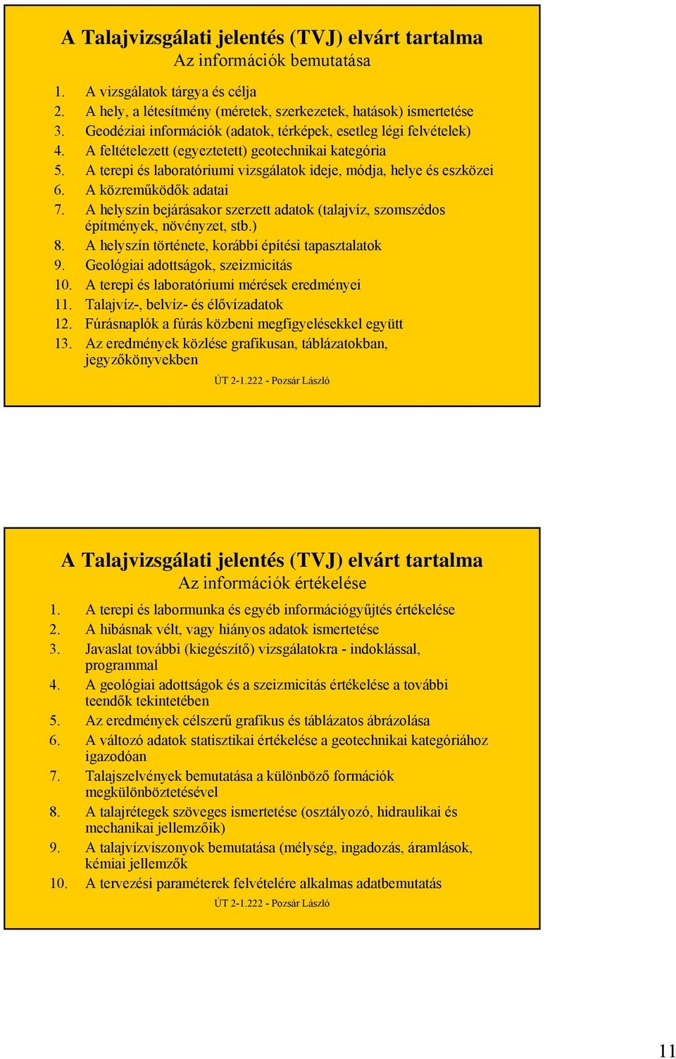 A közreműködők adatai 7. A helyszín bejárásakor szerzett adatok (talajvíz, szomszédos építmények, növényzet, stb.) 8. A helyszín története, korábbi építési tapasztalatok 9.