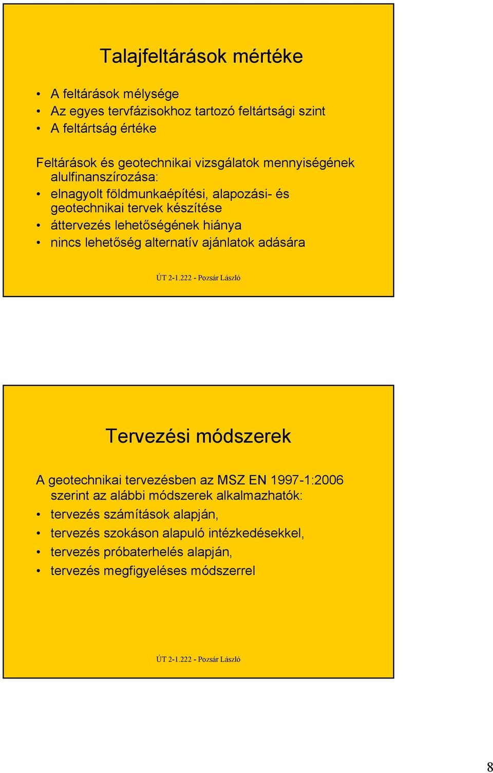 hiánya nincs lehetőség alternatív ajánlatok adására Tervezési módszerek A geotechnikai tervezésben az MSZ EN 1997-1:2006 szerint az alábbi