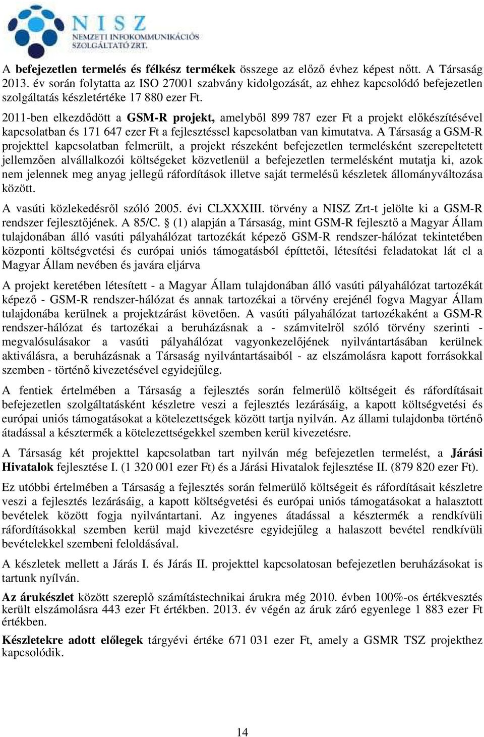 2011-ben elkezdődött a GSM-R projekt, amelyből 899 787 ezer Ft a projekt előkészítésével kapcsolatban és 171 647 ezer Ft a fejlesztéssel kapcsolatban van kimutatva.