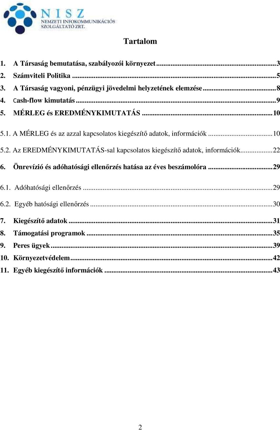 Az EREDMÉNYKIMUTATÁS-sal kapcsolatos kiegészítő adatok, információk... 22 6. Önrevízió és adóhatósági ellenőrzés hatása az éves beszámolóra... 29 6.1.