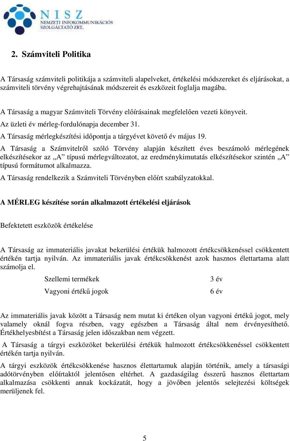 A Társaság a Számvitelről szóló Törvény alapján készített éves beszámoló mérlegének elkészítésekor az A típusú mérlegváltozatot, az eredménykimutatás elkészítésekor szintén A típusú formátumot