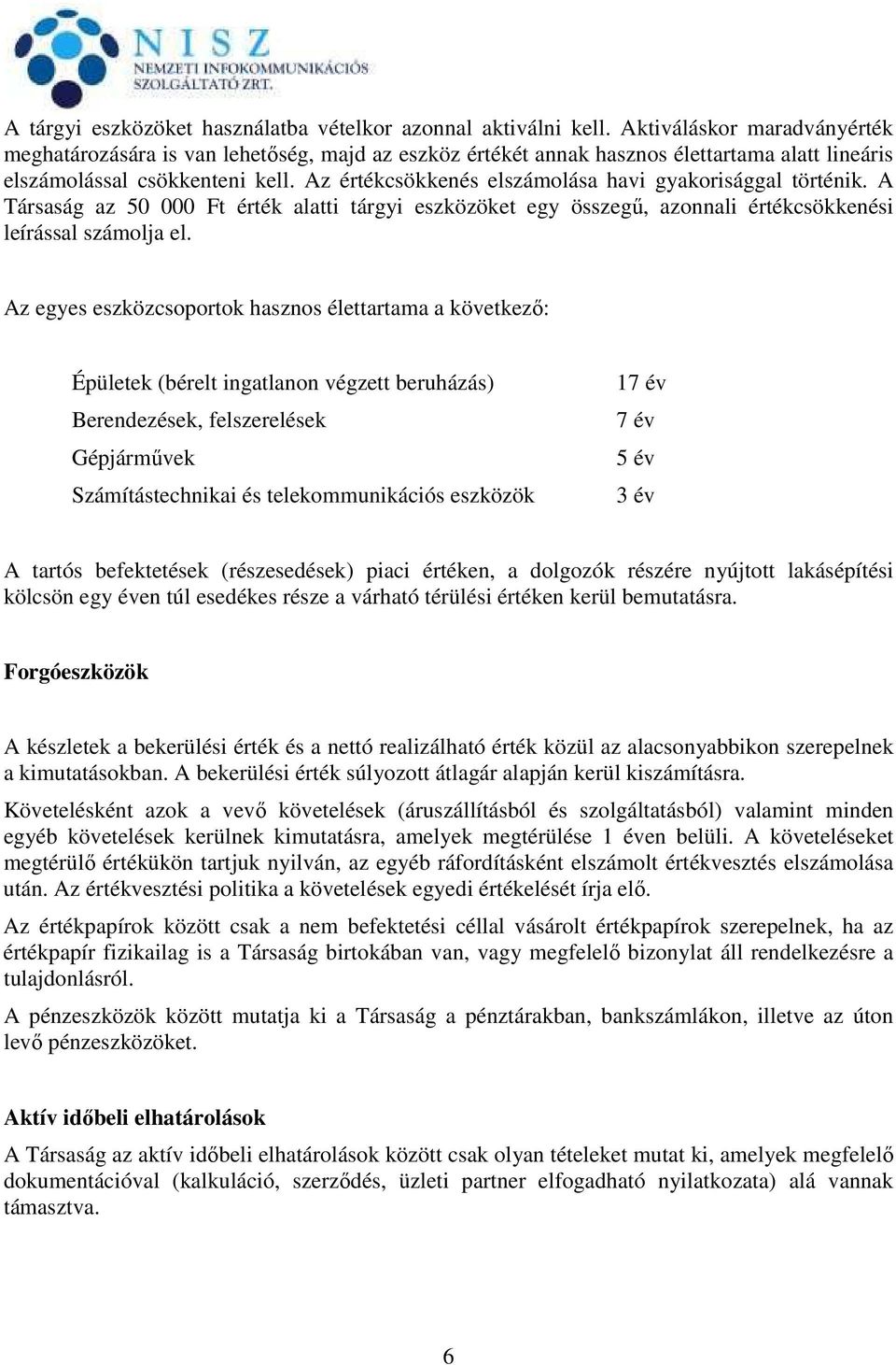 Az értékcsökkenés elszámolása havi gyakorisággal történik. A Társaság az 50 000 Ft érték alatti tárgyi eszközöket egy összegű, azonnali értékcsökkenési leírással számolja el.