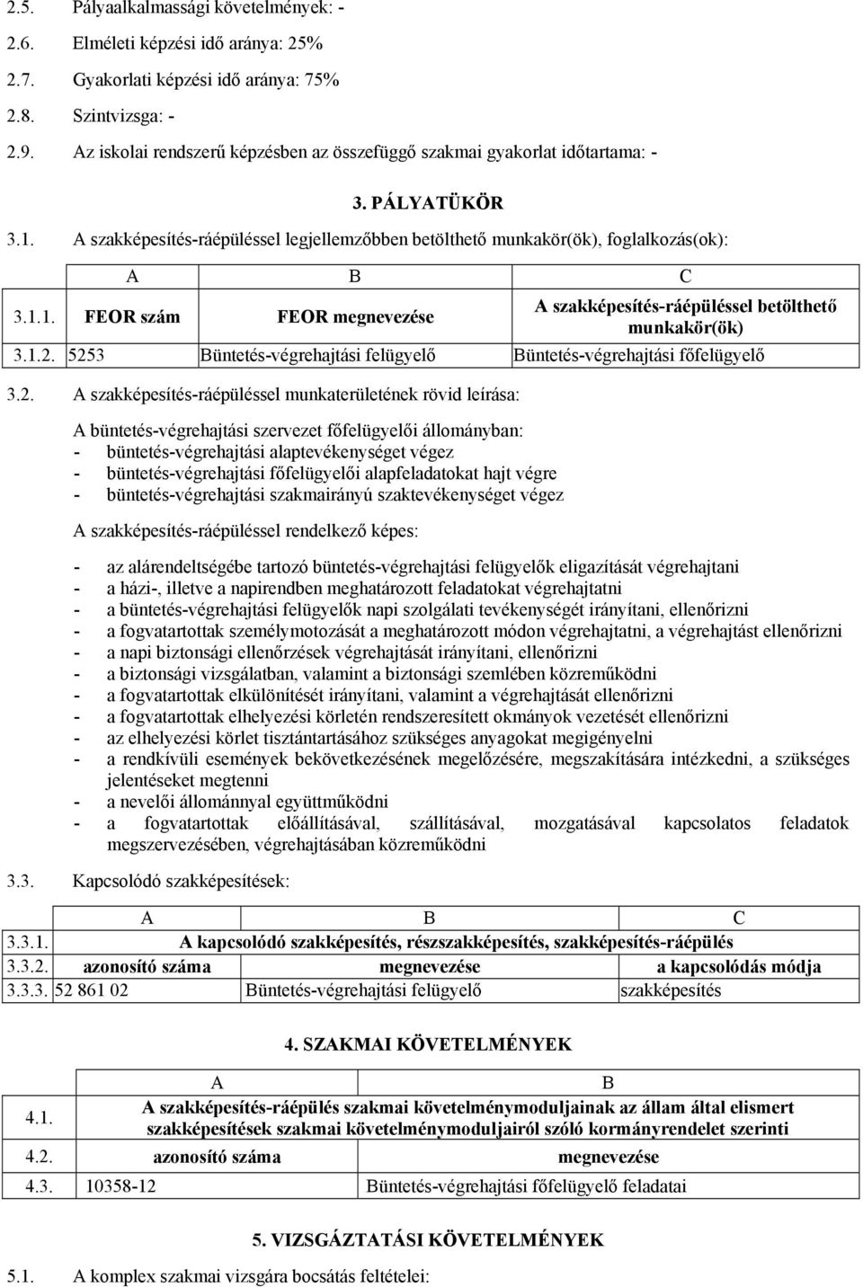 szakképesítés-ráépüléssel legjellemzőbben betölthető munkakör(ök), foglalkozás(ok): szakképesítés-ráépüléssel betölthető 3.1.1. FEOR szám FEOR megnevezése munkakör(ök) 3.1.2.