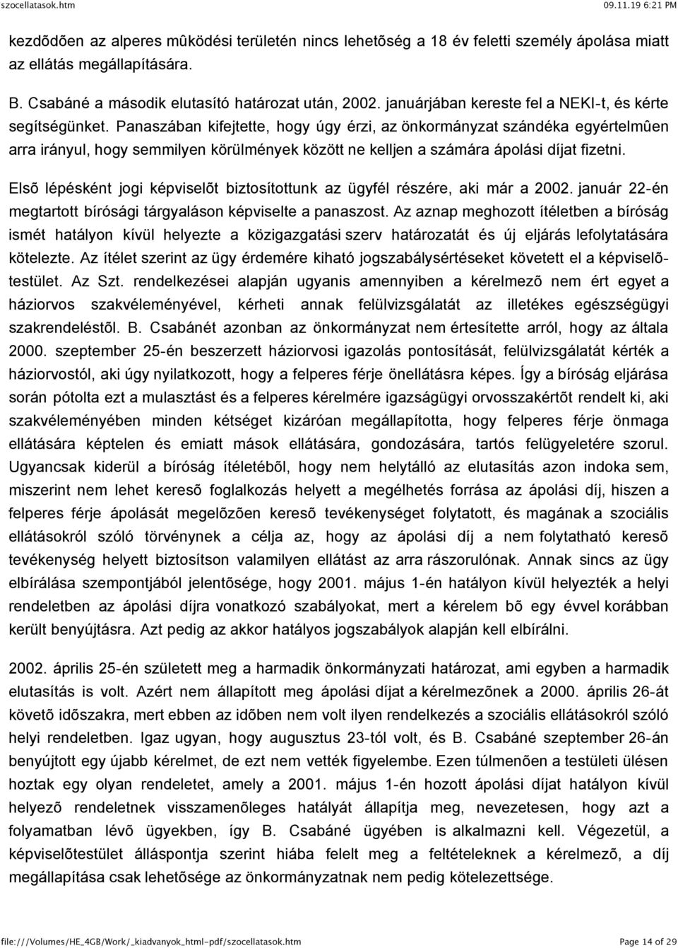 Panaszában kifejtette, hogy úgy érzi, az önkormányzat szándéka egyértelmûen arra irányul, hogy semmilyen körülmények között ne kelljen a számára ápolási díjat fizetni.