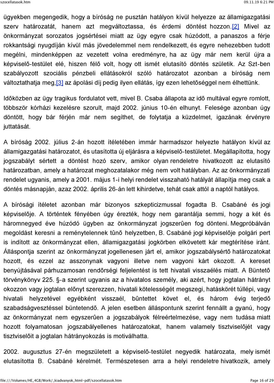 mindenképpen az vezetett volna eredményre, ha az ügy már nem kerül újra a képviselõ-testület elé, hiszen félõ volt, hogy ott ismét elutasító döntés születik.