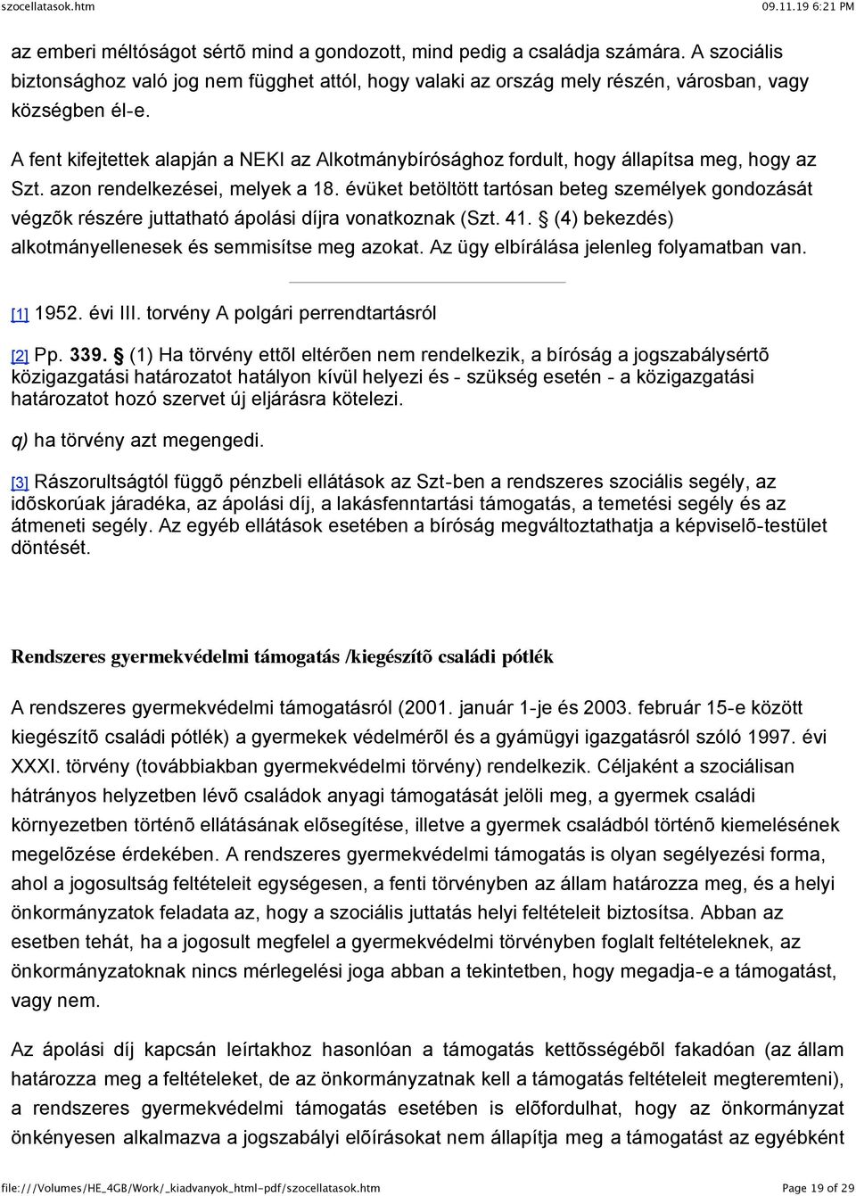 évüket betöltött tartósan beteg személyek gondozását végzõk részére juttatható ápolási díjra vonatkoznak (Szt. 41. (4) bekezdés) alkotmányellenesek és semmisítse meg azokat.