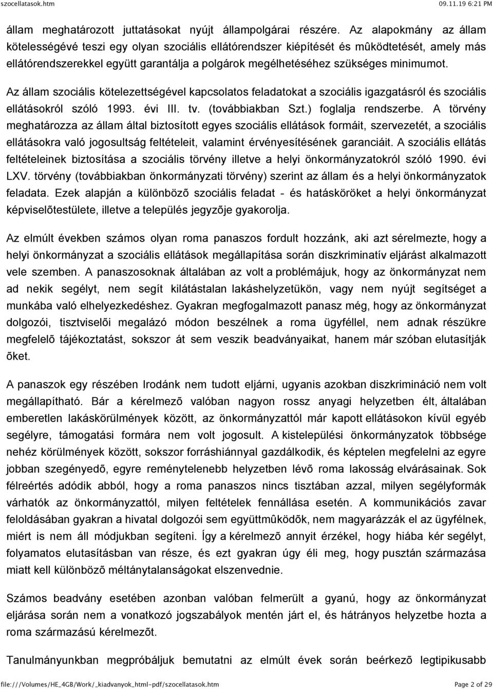 Az állam szociális kötelezettségével kapcsolatos feladatokat a szociális igazgatásról és szociális ellátásokról szóló 1993. évi III. tv. (továbbiakban Szt.) foglalja rendszerbe.