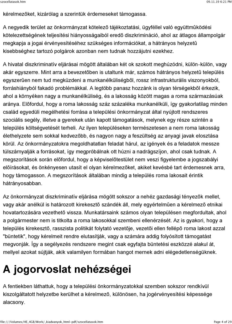 jogai érvényesítéséhez szükséges információkat, a hátrányos helyzetû kisebbséghez tartozó polgárok azonban nem tudnak hozzájutni ezekhez.