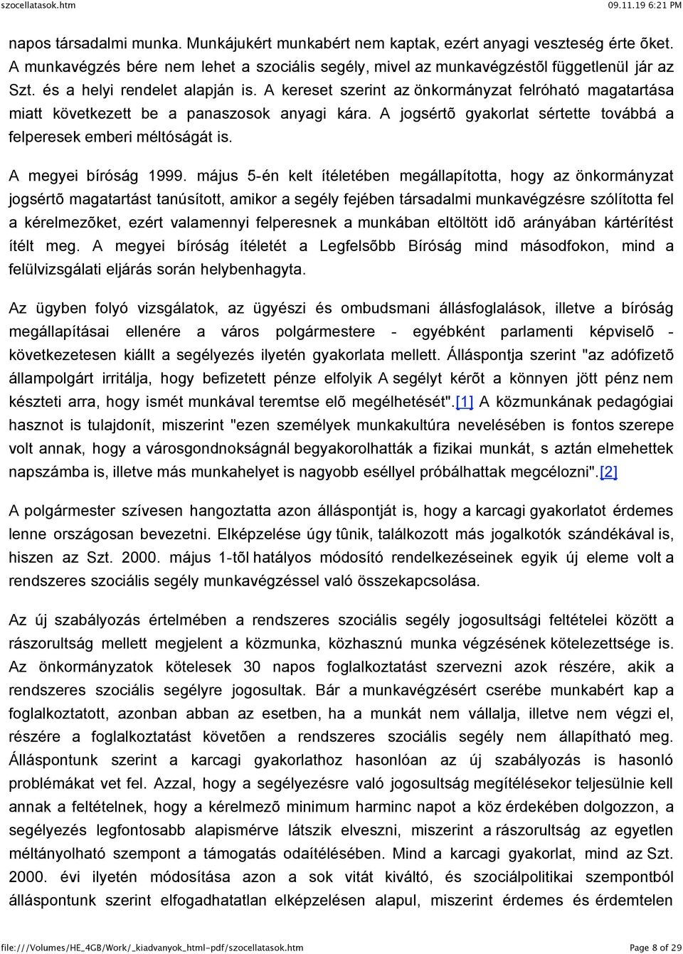 A jogsértõ gyakorlat sértette továbbá a felperesek emberi méltóságát is. A megyei bíróság 1999.