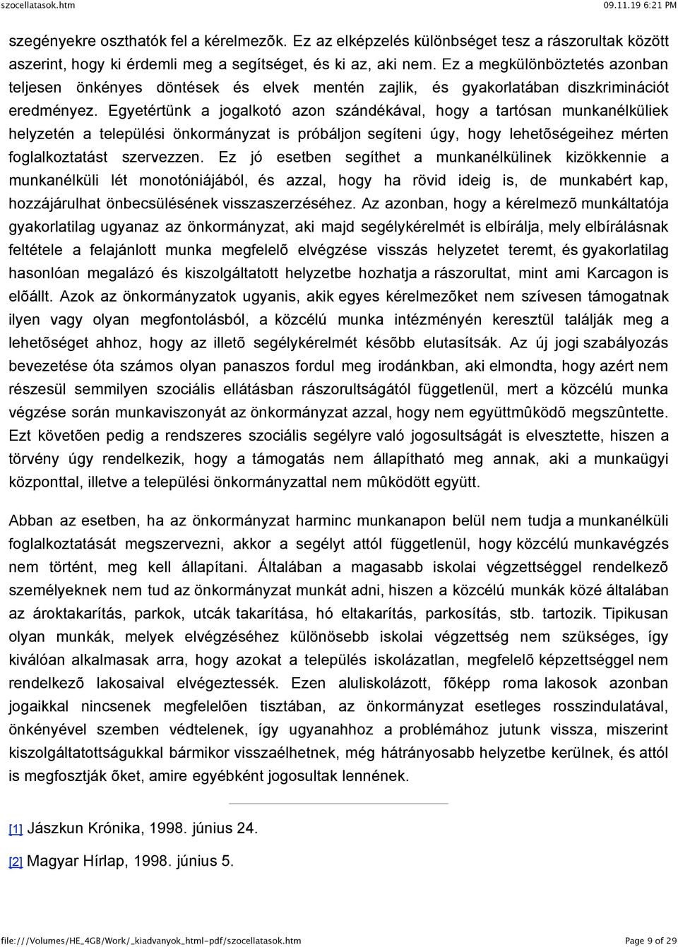 Egyetértünk a jogalkotó azon szándékával, hogy a tartósan munkanélküliek helyzetén a települési önkormányzat is próbáljon segíteni úgy, hogy lehetõségeihez mérten foglalkoztatást szervezzen.