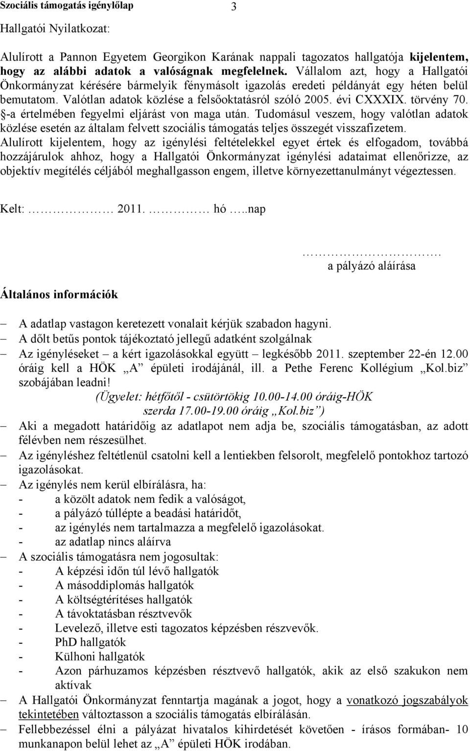 törvény 70. -a értelmében fegyelmi eljárást von maga után. Tudomásul veszem, hogy valótlan adatok közlése esetén az általam felvett szociális támogatás teljes összegét visszafizetem.