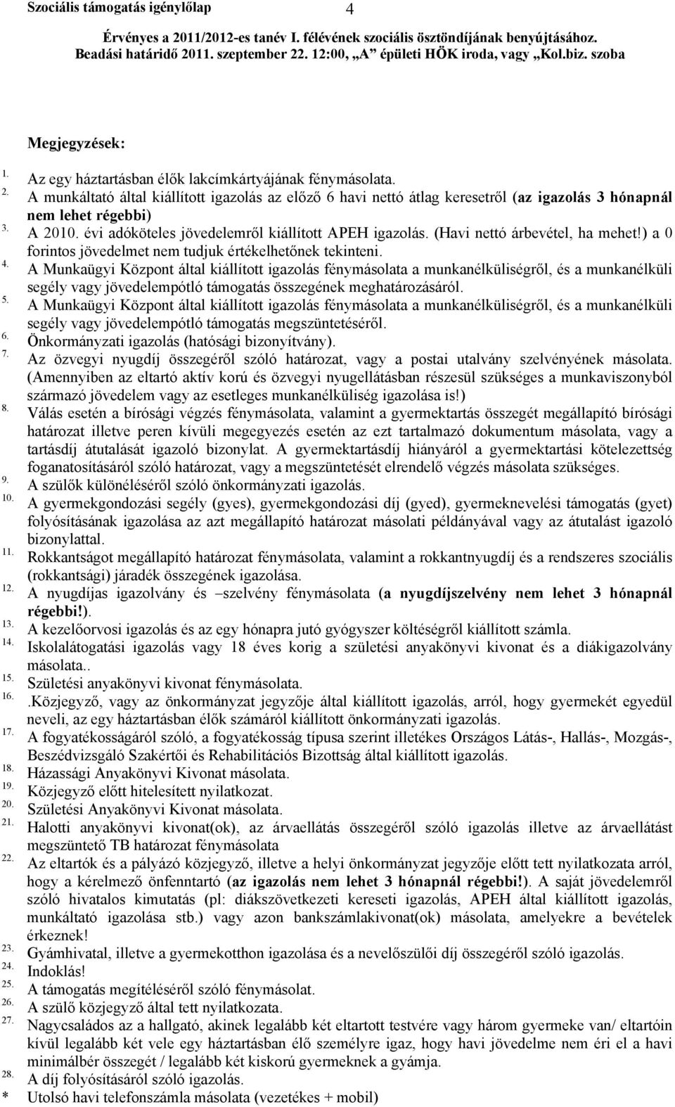 A munkáltató által kiállított igazolás az előző 6 havi nettó átlag keresetről (az igazolás 3 hónapnál nem lehet régebbi) 3. A 2010. évi adóköteles jövedelemről kiállított APEH igazolás.