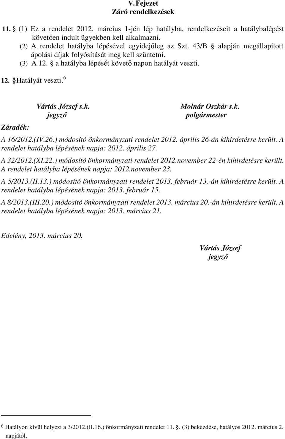 6 Záradék: Vártás József s.k. jegyző Molnár Oszkár s.k. polgármester A 16/2012.(IV.26.) módosító önkormányzati rendelet 2012. április 26-án kihirdetésre került.