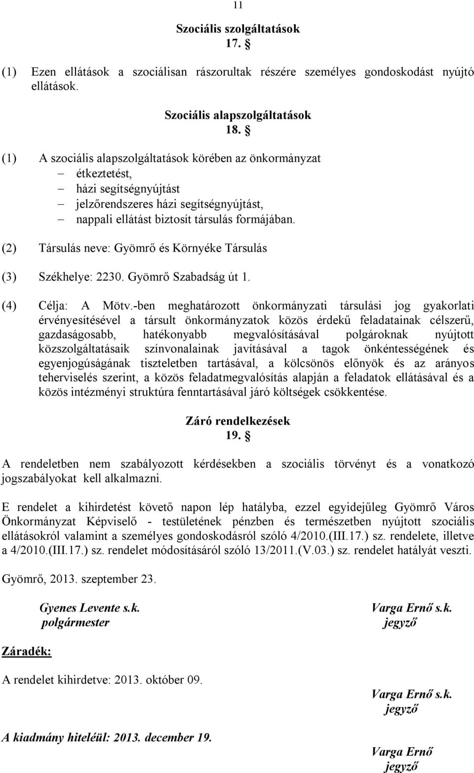 (2) Társulás neve: Gyömrő és Környéke Társulás (3) Székhelye: 2230. Gyömrő Szabadság út 1. (4) Célja: A Mötv.