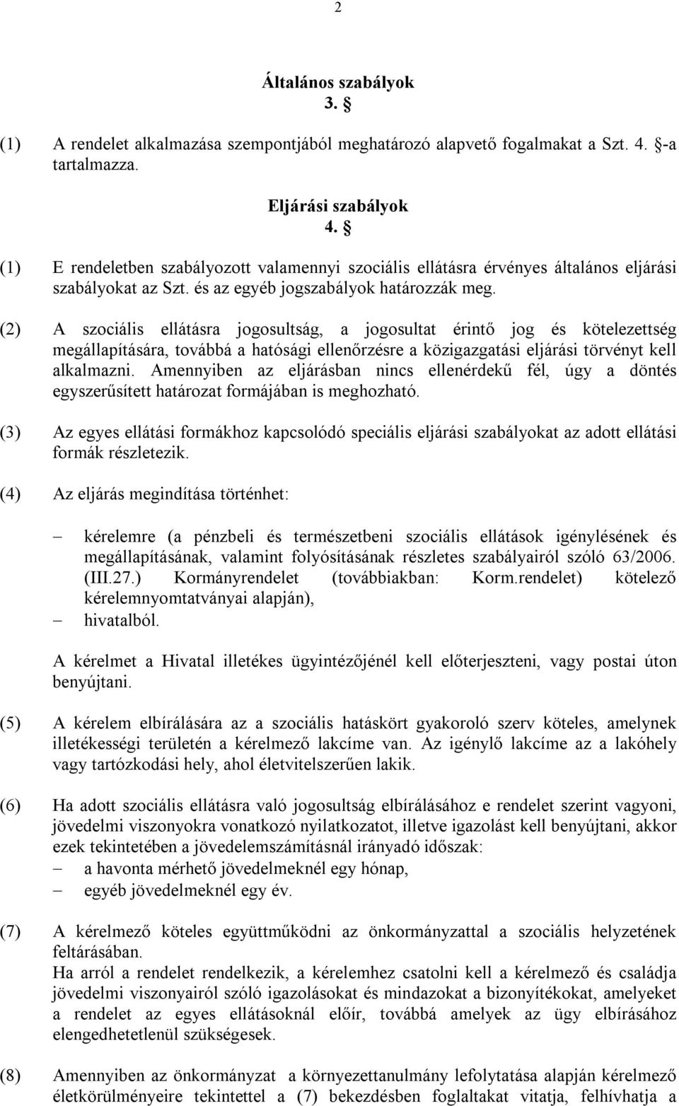 (2) A szociális ellátásra jogosultság, a jogosultat érintő jog és kötelezettség megállapítására, továbbá a hatósági ellenőrzésre a közigazgatási eljárási törvényt kell alkalmazni.