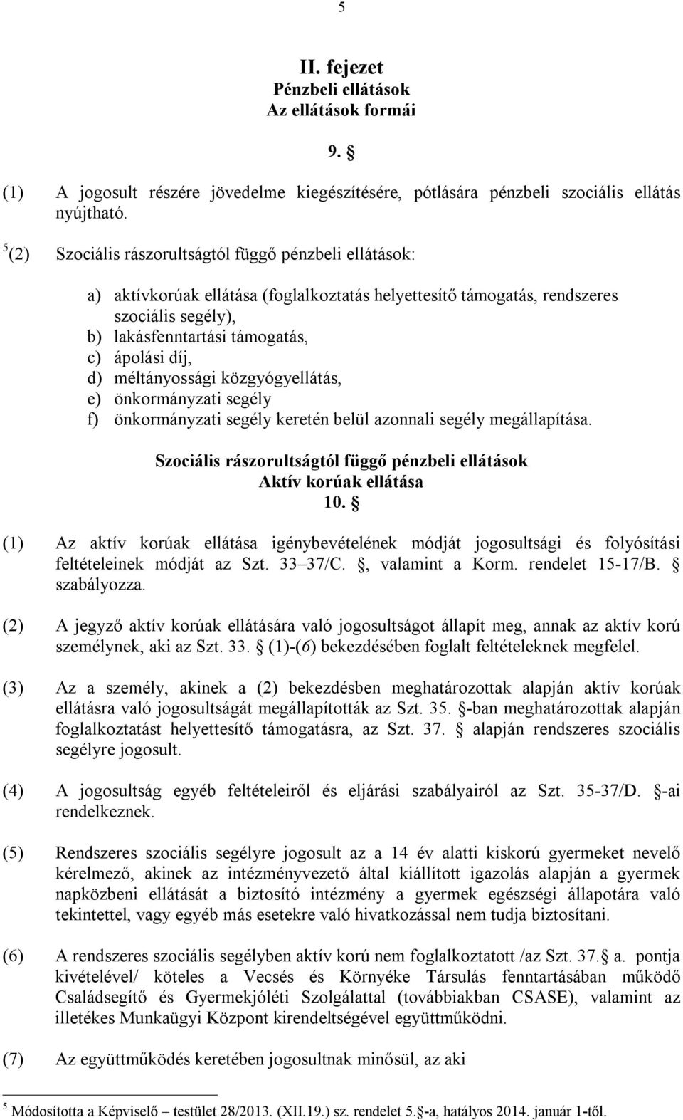 d) méltányossági közgyógyellátás, e) önkormányzati segély f) önkormányzati segély keretén belül azonnali segély megállapítása.