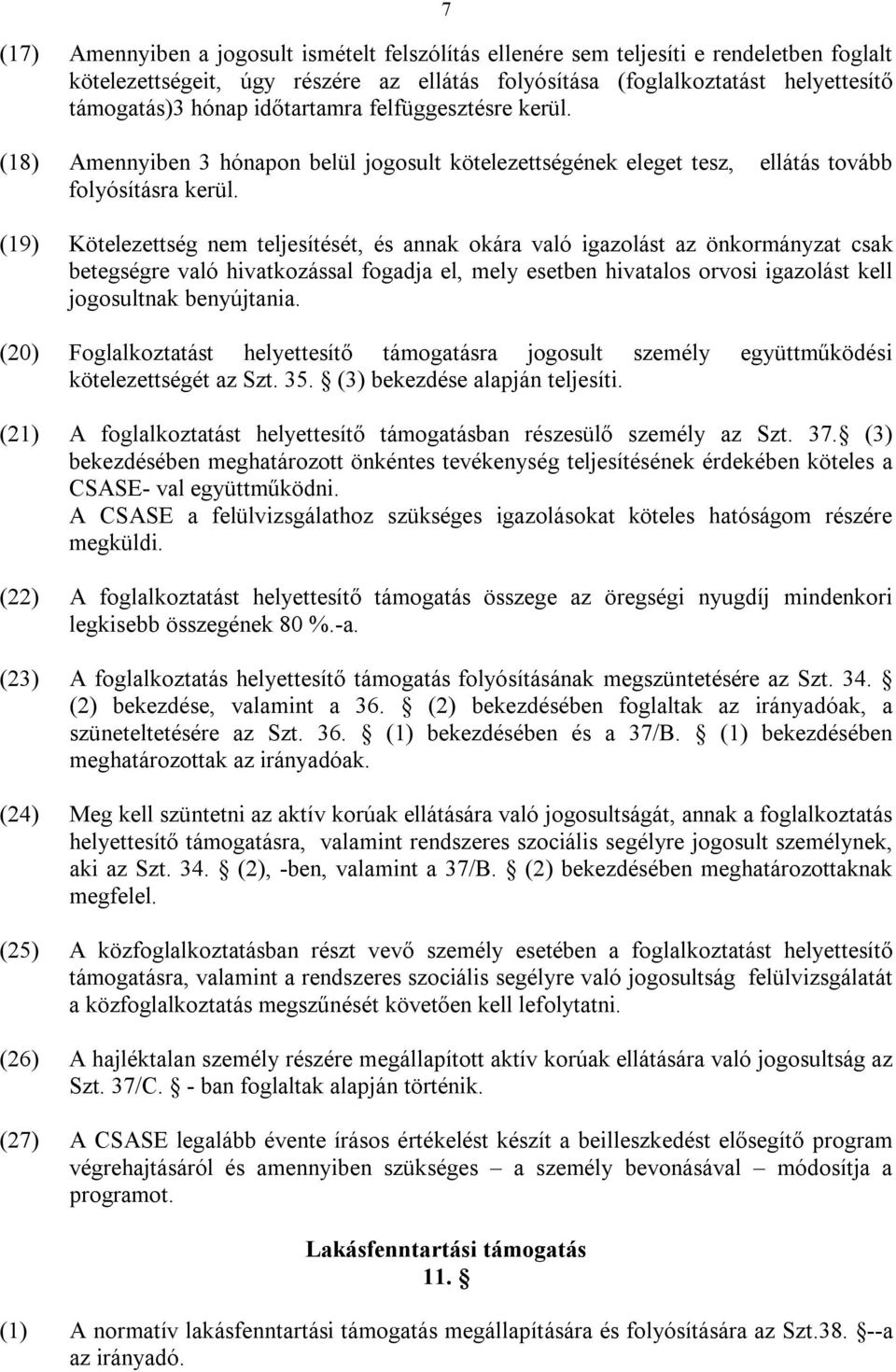 (19) Kötelezettség nem teljesítését, és annak okára való igazolást az önkormányzat csak betegségre való hivatkozással fogadja el, mely esetben hivatalos orvosi igazolást kell jogosultnak benyújtania.