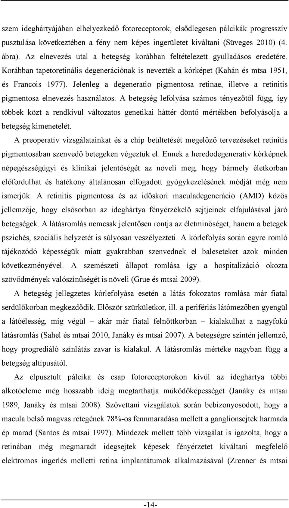 Jelenleg a degeneratio pigmentosa retinae, illetve a retinitis pigmentosa elnevezés használatos.