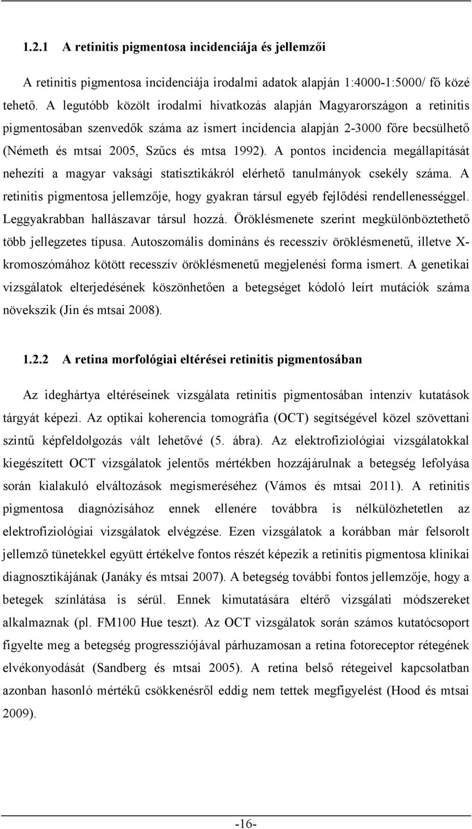 A pontos incidencia megállapítását nehezíti a magyar vaksági statisztikákról elérhető tanulmányok csekély száma.