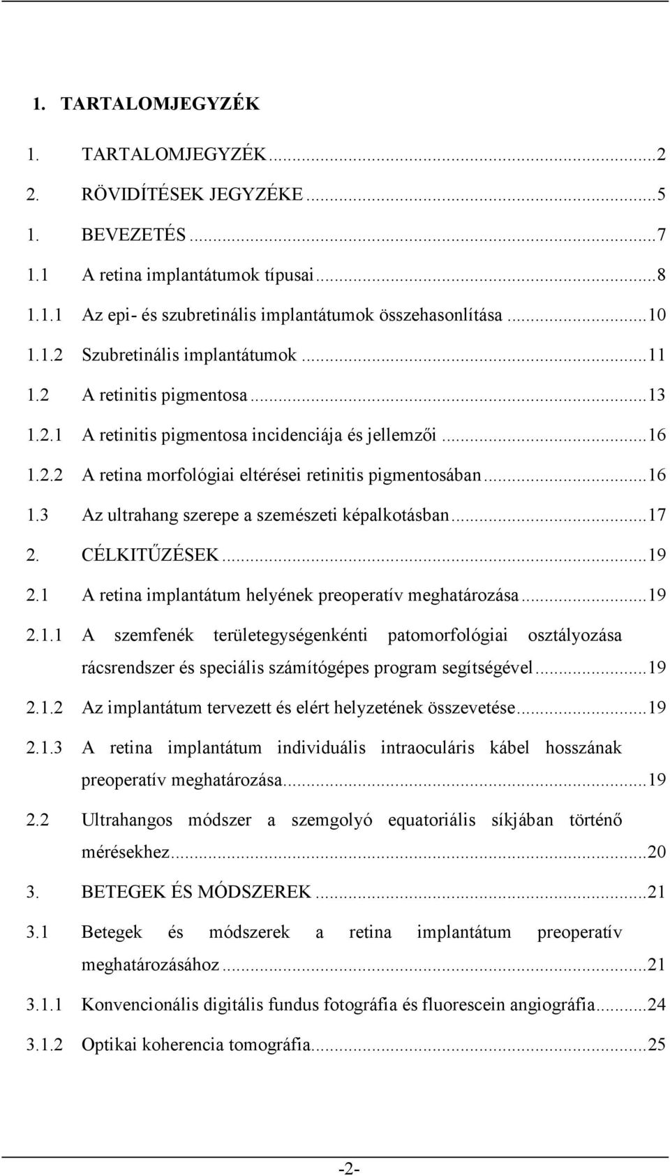 .. 17 2. CÉLKITŰZÉSEK... 19 2.1 A retina implantátum helyének preoperatív meghatározása... 19 2.1.1 A szemfenék területegységenkénti patomorfológiai osztályozása rácsrendszer és speciális számítógépes program segítségével.