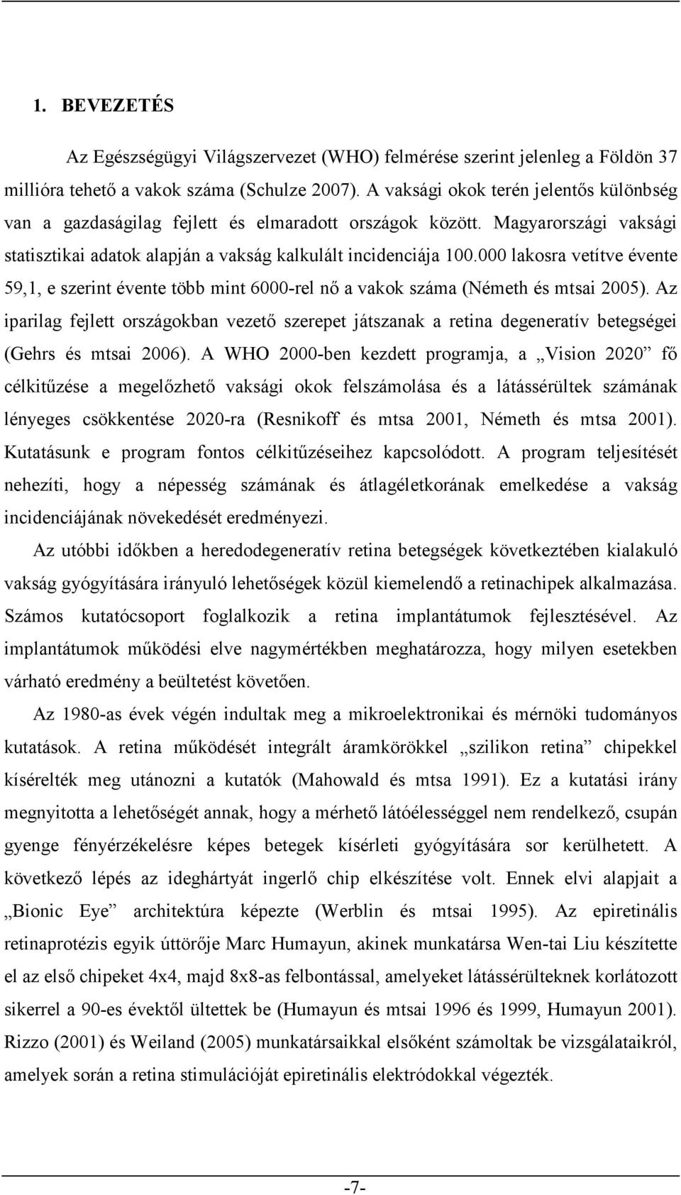 000 lakosra vetítve évente 59,1, e szerint évente több mint 6000-rel nő a vakok száma (Németh és mtsai 2005).