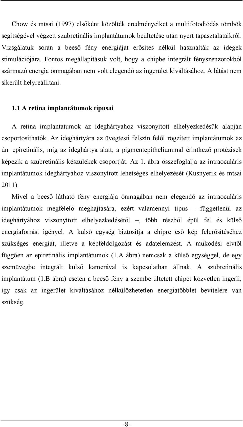 Fontos megállapításuk volt, hogy a chipbe integrált fényszenzorokból származó energia önmagában nem volt elegendő az ingerület kiváltásához. A látást nem sikerült helyreállítani. 1.