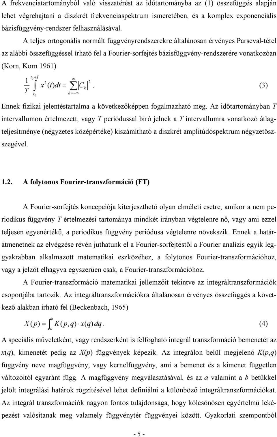 A teljes ortogonális normált függvényrendszerekre általánosan érvényes Parseval-tétel az alábbi összefüggéssel írható fel a Fourier-sorfejtés bázisfüggvény-rendszerére vonatkozóan (Korn, Korn 96) T t