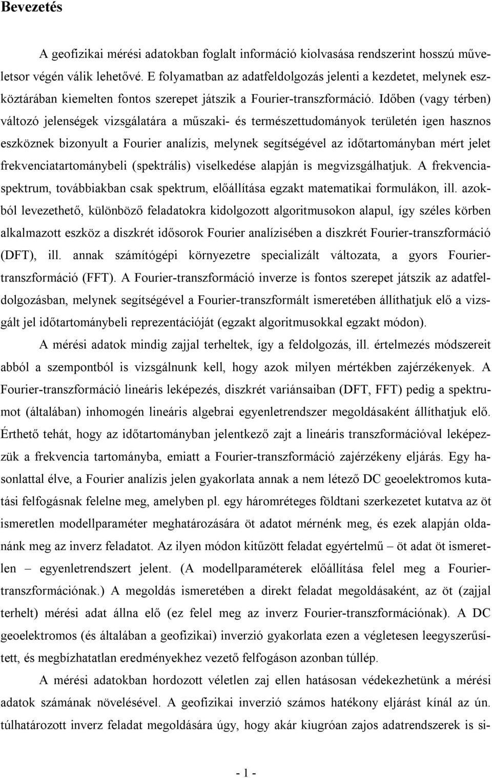 Időben (vagy térben) változó jelenségek vizsgálatára a műszaki- és természettudományok területén igen hasznos eszköznek bizonyult a Fourier analízis, melynek segítségével az időtartományban mért