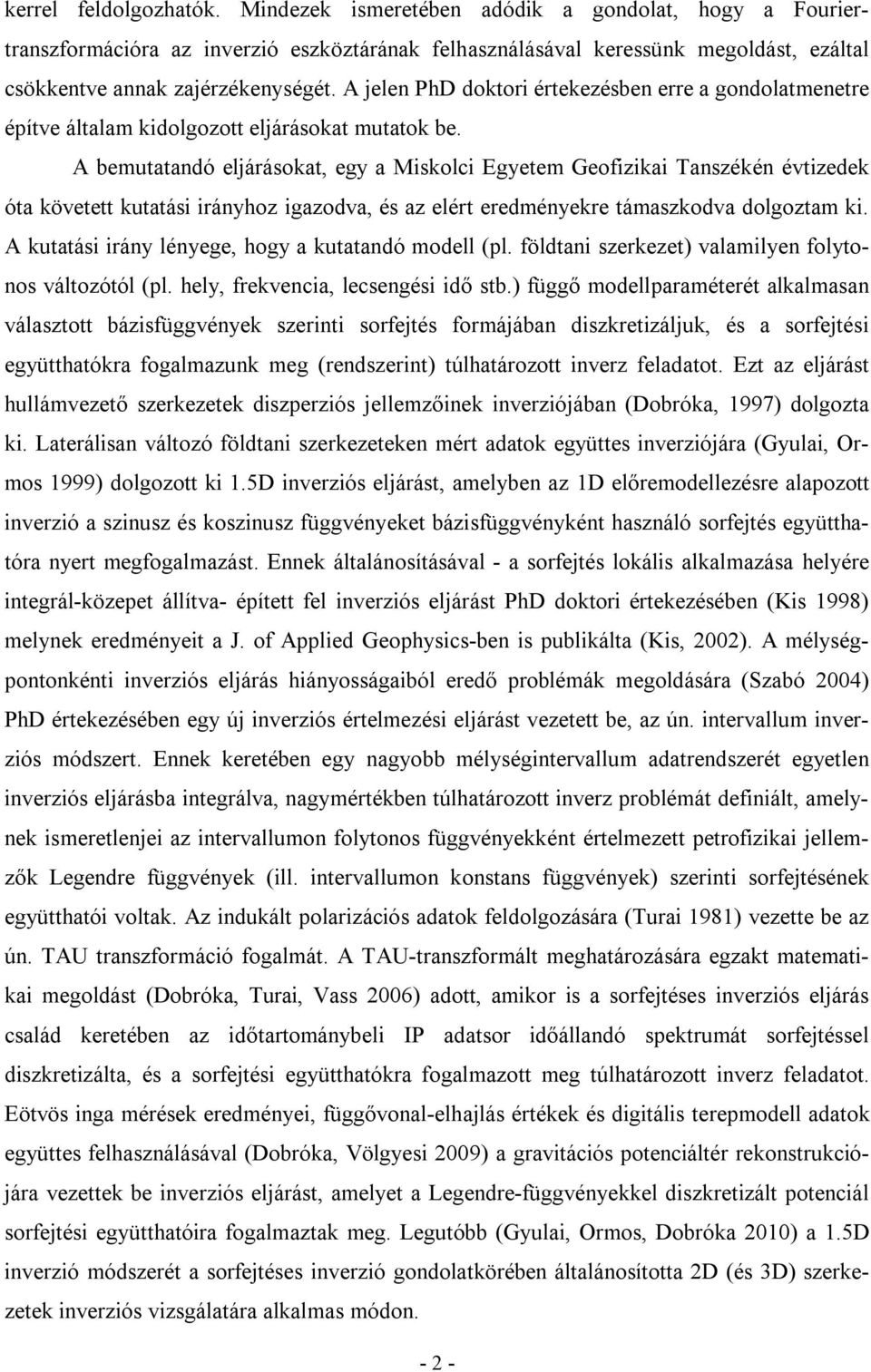 A bemutatandó eljárásokat, egy a Miskolci Egyetem Geofizikai Tanszékén évtizedek óta követett kutatási irányhoz igazodva, és az elért eredményekre támaszkodva dolgoztam ki.