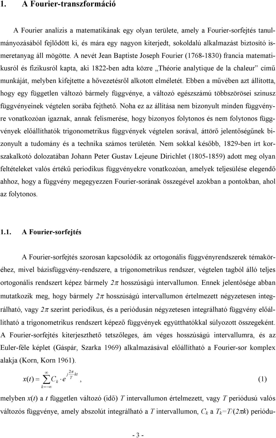 A nevét Jean Baptiste Joseph Fourier (768-83) francia matematikusról és fizikusról kapta, aki 8-ben adta közre Théorie analytique de la chaleur című munkáját, melyben kifejtette a hővezetésről