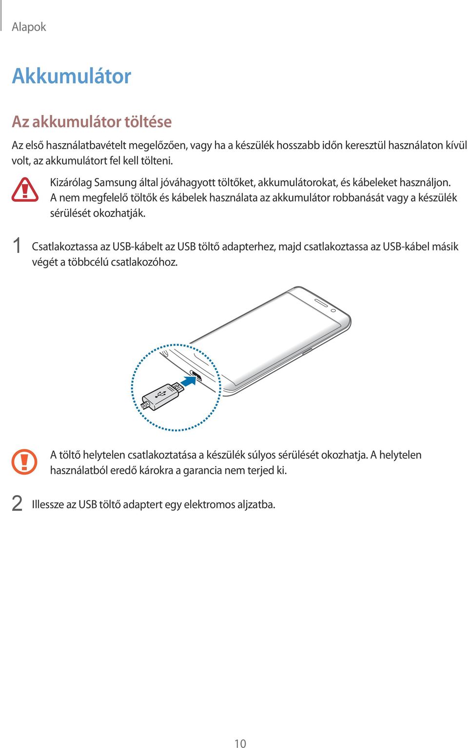 A nem megfelelő töltők és kábelek használata az akkumulátor robbanását vagy a készülék sérülését okozhatják.