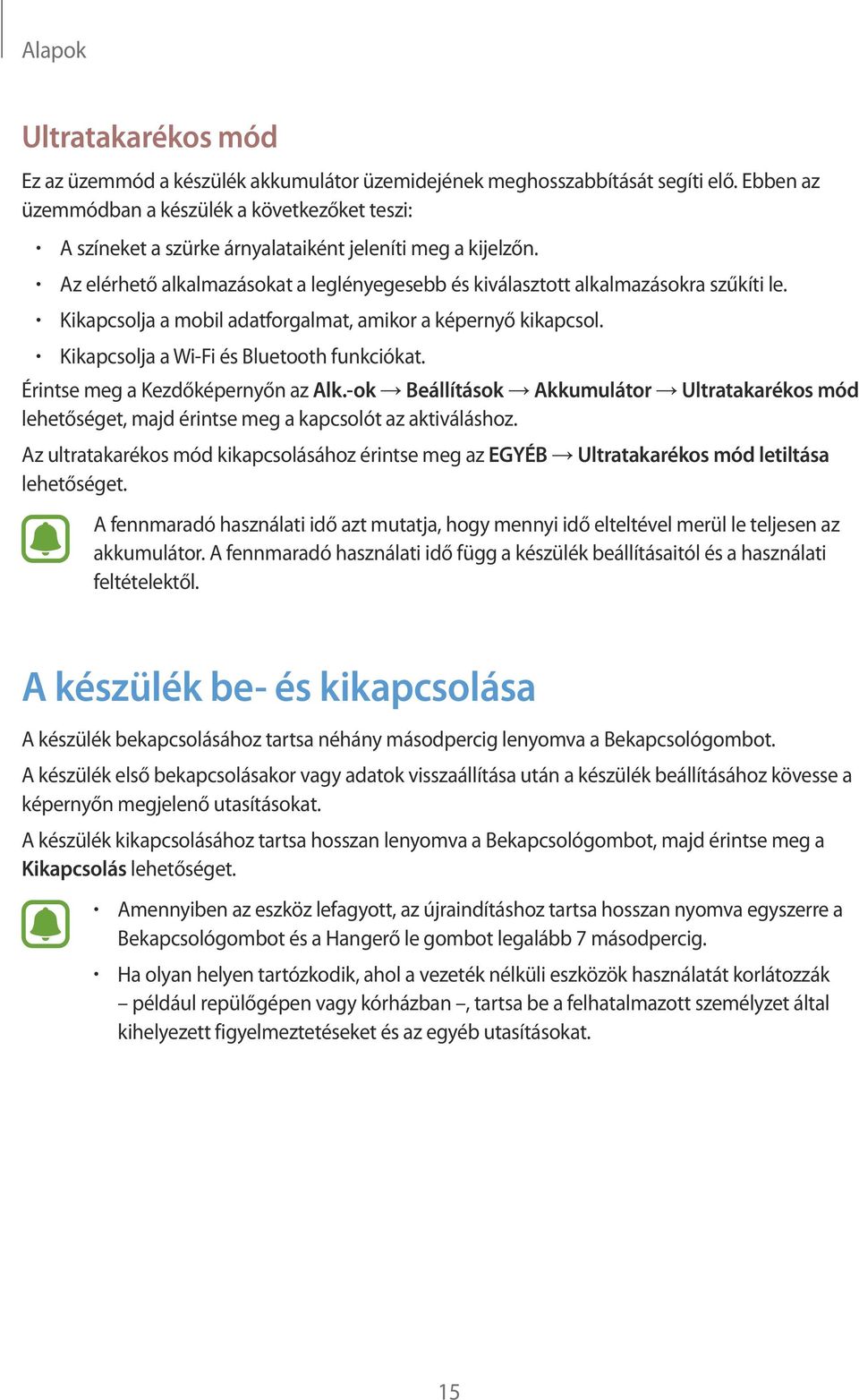 Kikapcsolja a mobil adatforgalmat, amikor a képernyő kikapcsol. Kikapcsolja a Wi-Fi és Bluetooth funkciókat. Érintse meg a Kezdőképernyőn az Alk.