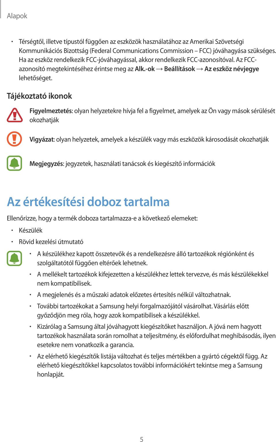 Tájékoztató ikonok Figyelmeztetés: olyan helyzetekre hívja fel a figyelmet, amelyek az Ön vagy mások sérülését okozhatják Vigyázat: olyan helyzetek, amelyek a készülék vagy más eszközök károsodását