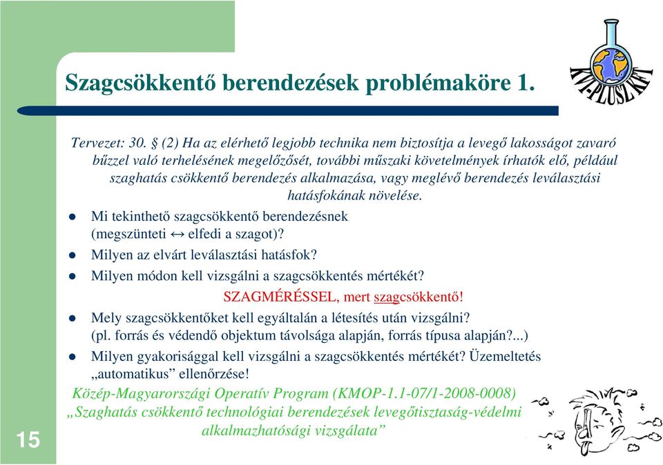 alkalmazása, vagy meglévı berendezés leválasztási hatásfokának növelése. Mi tekinthetı szagcsökkentı berendezésnek (megszünteti elfedi a szagot)? Milyen az elvárt leválasztási hatásfok?