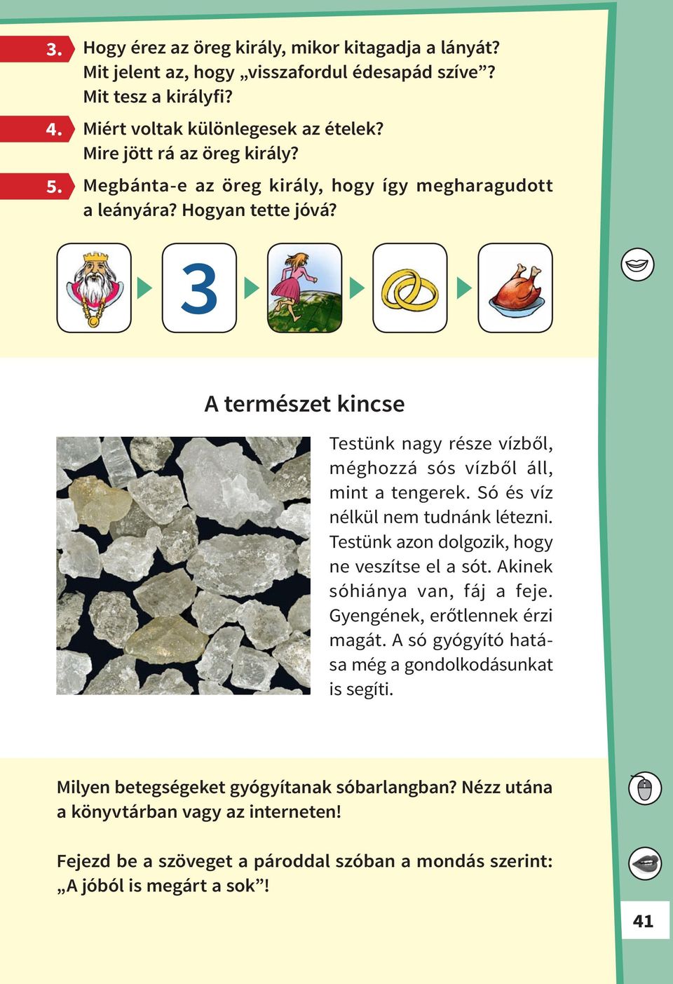 A természet kincse Testünk nagy része vízből, méghozzá sós vízből áll, mint a tengerek. Só és víz nélkül nem tudnánk létezni. Testünk azon dolgozik, hogy ne veszítse el a sót.