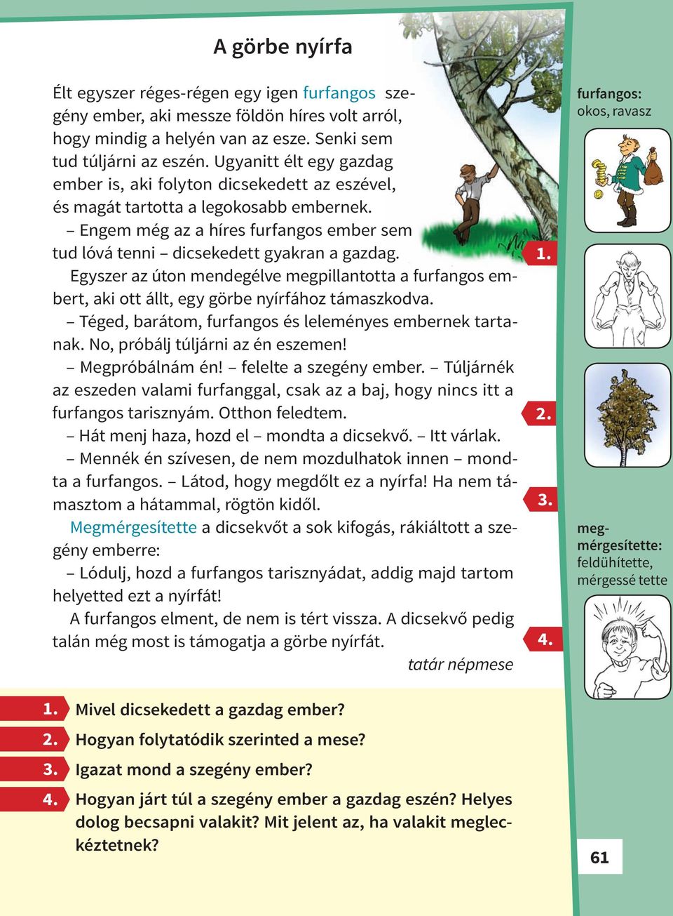 Egyszer az úton mendegélve megpillantotta a furfangos embert, aki ott állt, egy görbe nyírfához támaszkodva. Téged, barátom, furfangos és leleményes embernek tartanak.